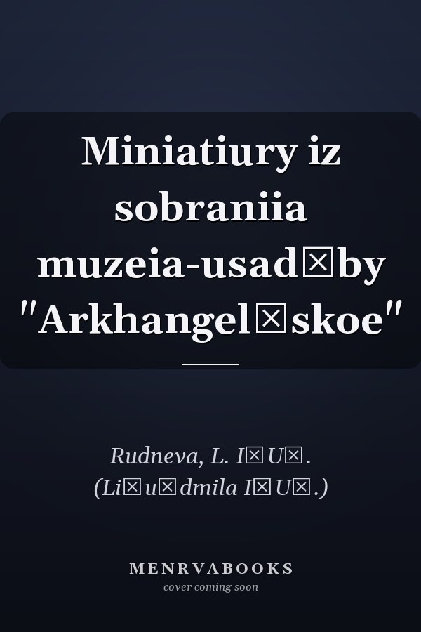 Miniatiury iz sobraniia muzeia-usadʹby "Arkhangelʹskoe"