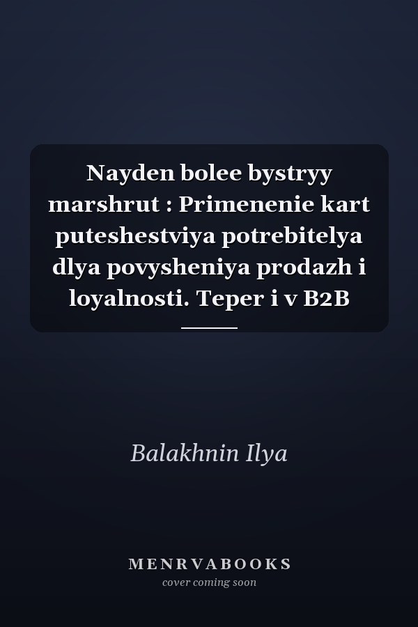 Nayden bolee bystryy marshrut : Primenenie kart puteshestviya potrebitelya dlya povysheniya prodazh i loyalnosti. Teper i v B2B