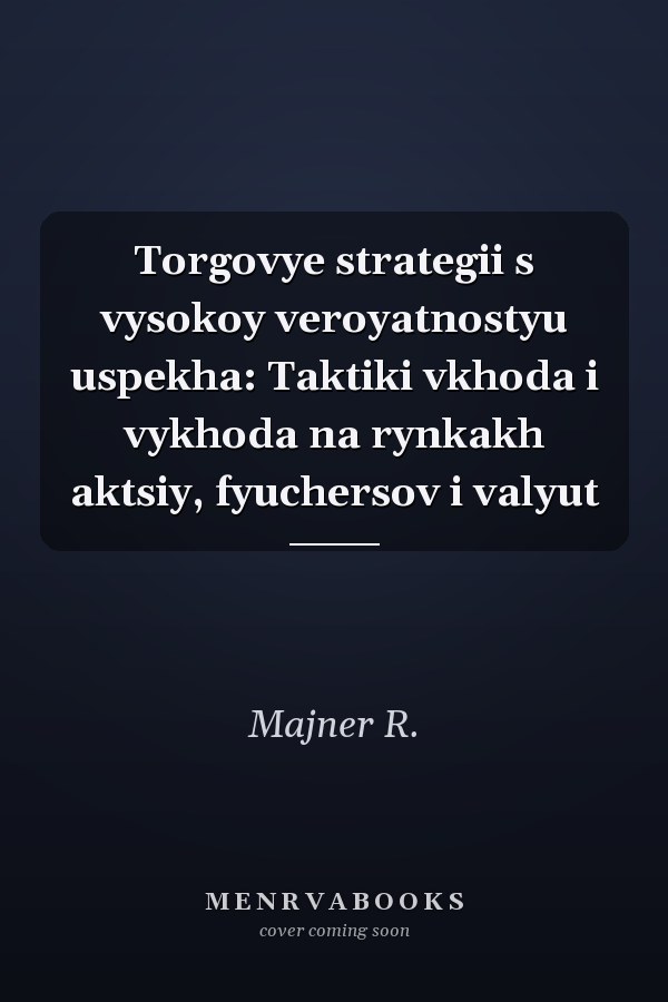 Torgovye strategii s vysokoy veroyatnostyu uspekha: Taktiki vkhoda i vykhoda na rynkakh aktsiy, fyuchersov i valyut