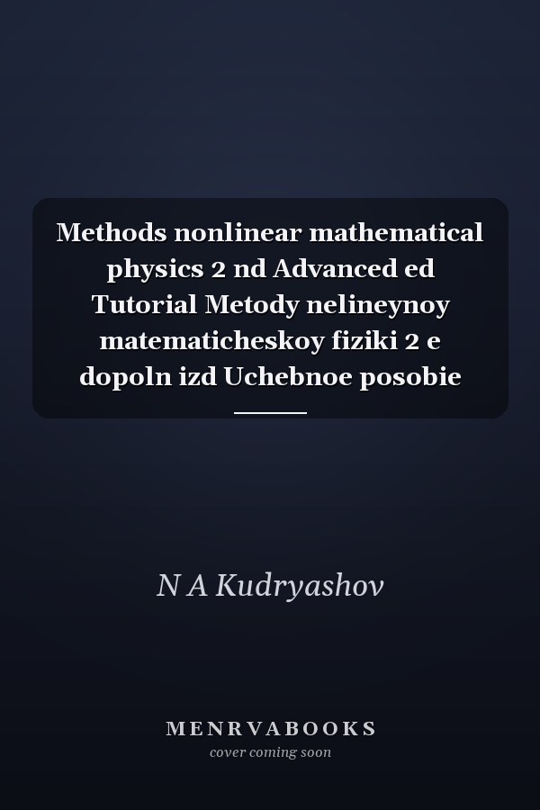 Methods nonlinear mathematical physics 2 nd Advanced ed Tutorial Metody nelineynoy matematicheskoy fiziki 2 e dopoln izd Uchebnoe posobie