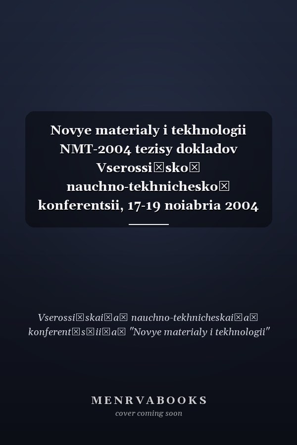 Novye materialy i tekhnologii NMT-2004 tezisy dokladov Vserossiĭskoĭ nauchno-tekhnicheskoĭ konferentsii, 17-19 noiabria 2004 goda