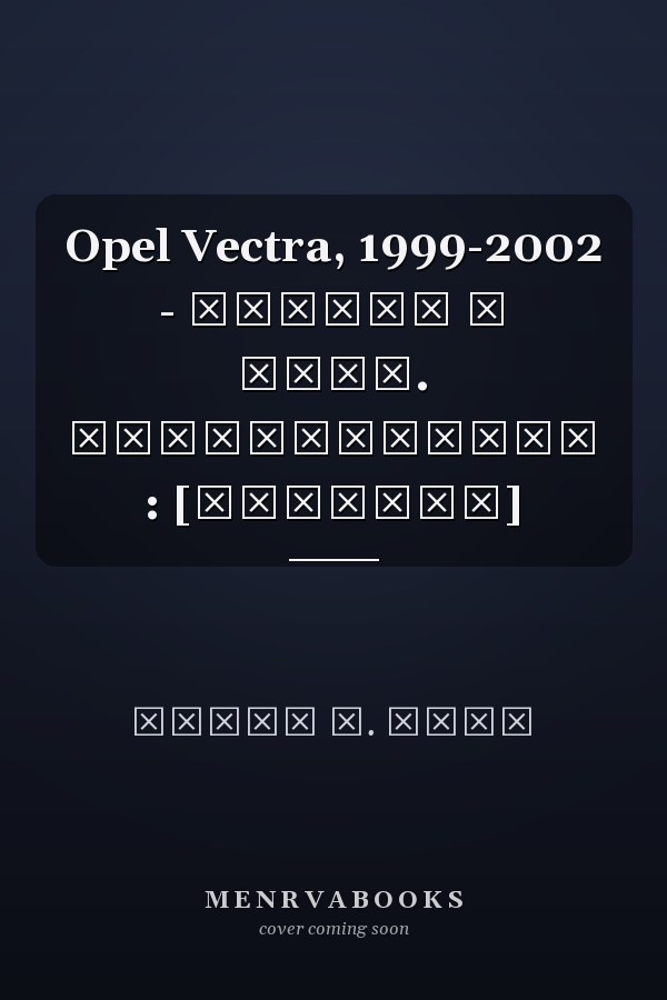 Opel Vectra, 1999-2002 - ремонт и техн. обслуживание : [перевод]
