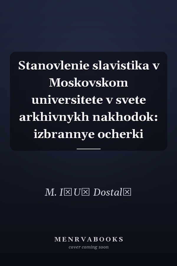 Stanovlenie slavistika v Moskovskom universitete v svete arkhivnykh nakhodok: izbrannye ocherki