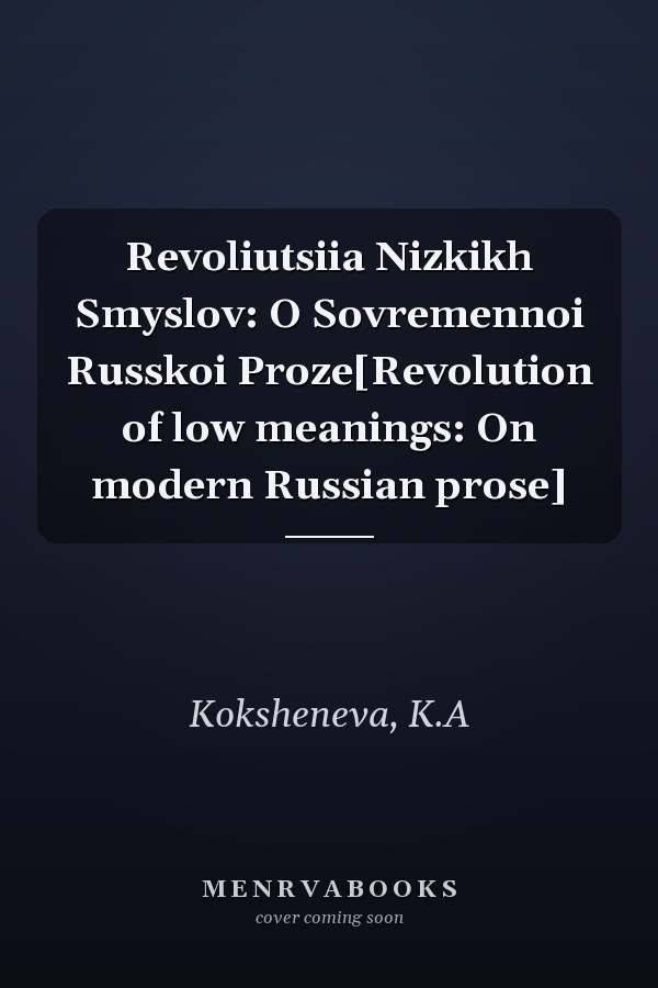 Revoliutsiia Nizkikh Smyslov: O Sovremennoi Russkoi Proze[Revolution of low meanings: On modern Russian prose]
