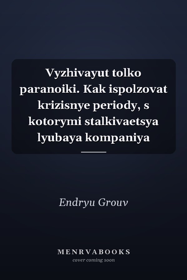 Vyzhivayut tolko paranoiki. Kak ispolzovat krizisnye periody, s kotorymi stalkivaetsya lyubaya kompaniya