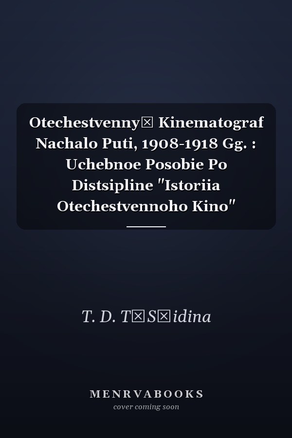 Otechestvennyĭ Kinematograf Nachalo Puti, 1908-1918 Gg. : Uchebnoe Posobie Po Distsipline "Istoriia Otechestvennoho Kino"