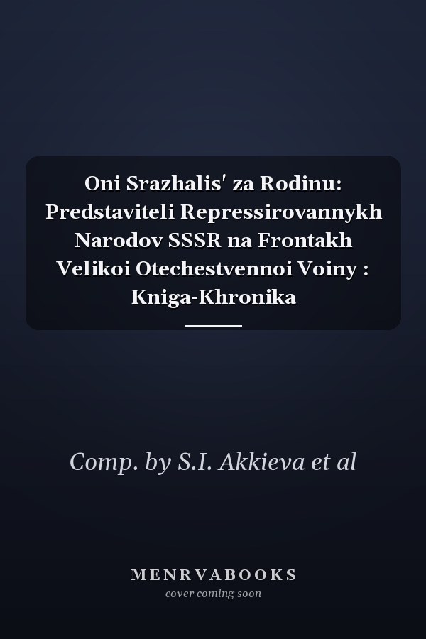 Oni Srazhalis' za Rodinu: Predstaviteli Repressirovannykh Narodov SSSR na Frontakh Velikoi Otechestvennoi Voiny : Kniga-Khronika