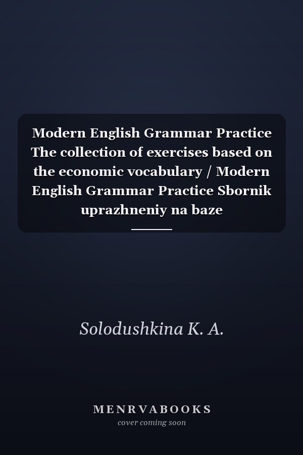Modern English Grammar Practice The collection of exercises based on the economic vocabulary / Modern English Grammar Practice Sbornik uprazhneniy na baze ekonomicheskoy lexiki
