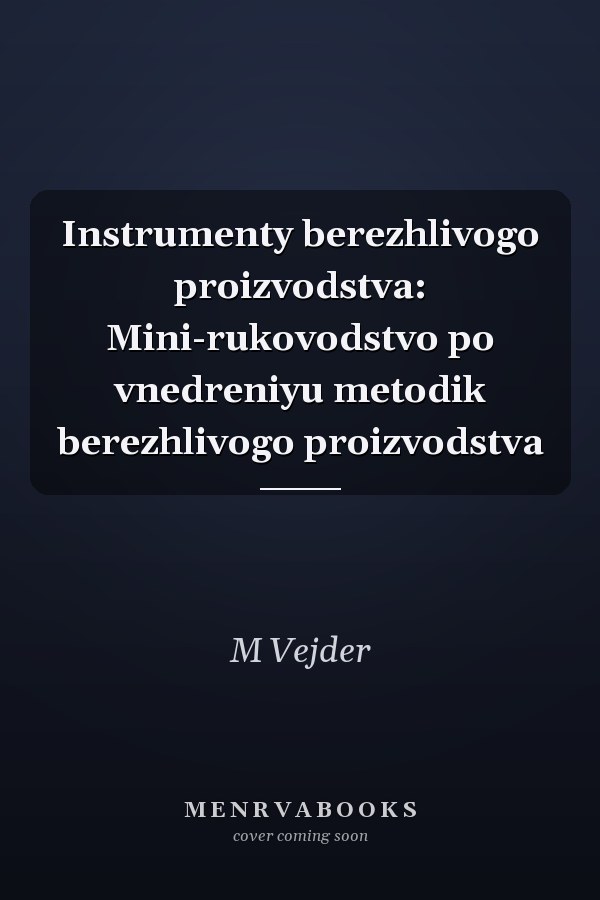 Instrumenty berezhlivogo proizvodstva: Mini-rukovodstvo po vnedreniyu metodik berezhlivogo proizvodstva
