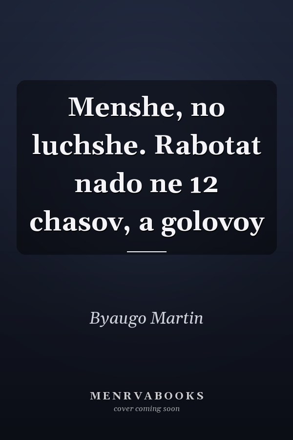 Menshe, no luchshe. Rabotat nado ne 12 chasov, a golovoy