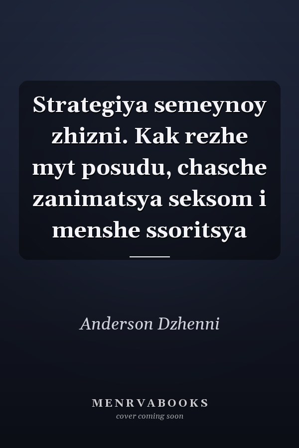 Strategiya semeynoy zhizni. Kak rezhe myt posudu, chasche zanimatsya seksom i menshe ssoritsya