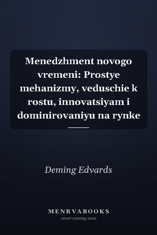 Menedzhment novogo vremeni: Prostye mehanizmy, veduschie k rostu, innovatsiyam i dominirovaniyu na rynke