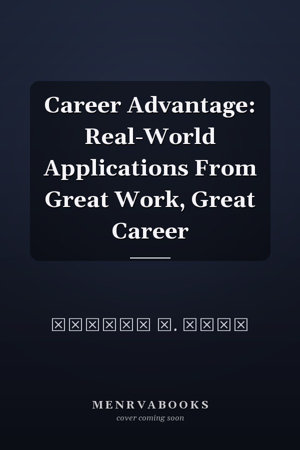 Career Advantage: Real-World Applications From Great Work, Great Career
