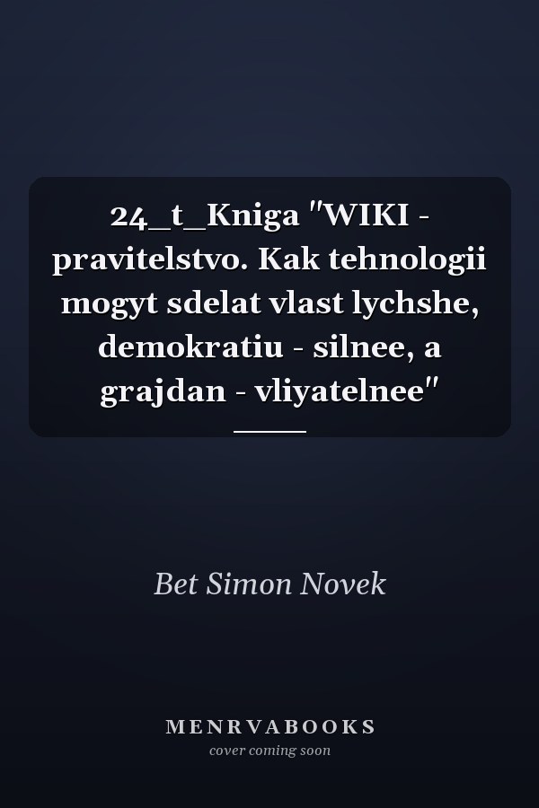 24_t_Kniga "WIKI - pravitelstvo. Kak tehnologii mogyt sdelat vlast lychshe, demokratiu - silnee, a grajdan - vliyatelnee"