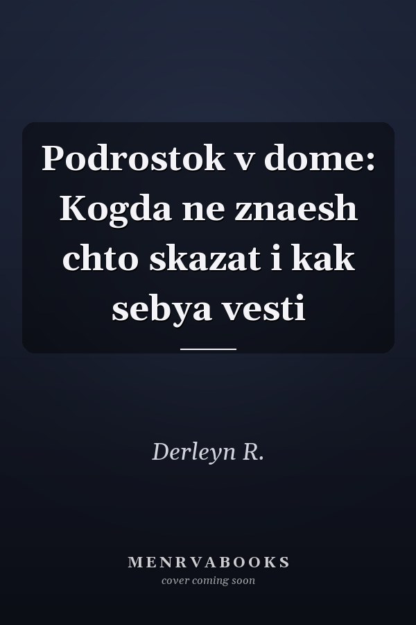 Podrostok v dome: Kogda ne znaesh chto skazat i kak sebya vesti