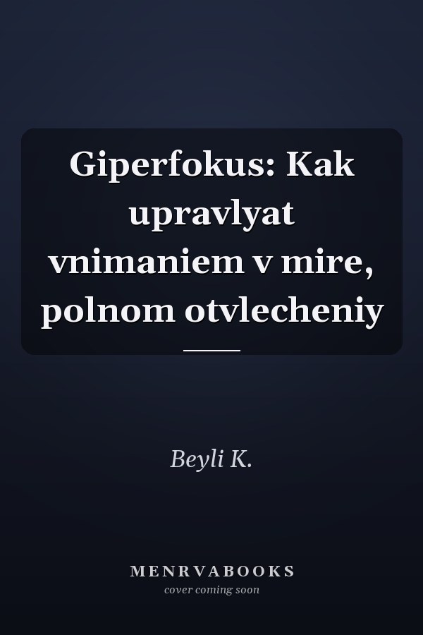 Giperfokus: Kak upravlyat vnimaniem v mire, polnom otvlecheniy