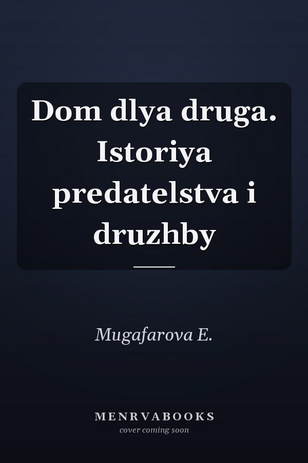 Dom dlya druga. Istoriya predatelstva i druzhby