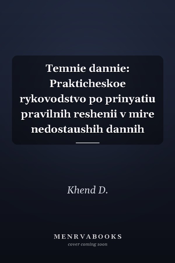 Temnie dannie: Prakticheskoe rykovodstvo po prinyatiu pravilnih reshenii v mire nedostaushih dannih