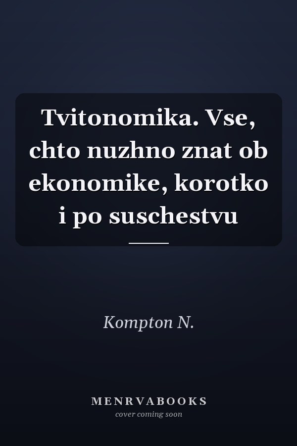 Tvitonomika. Vse, chto nuzhno znat ob ekonomike, korotko i po suschestvu