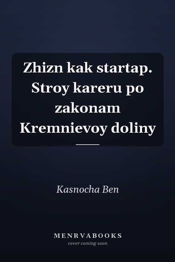 Zhizn kak startap. Stroy kareru po zakonam Kremnievoy doliny