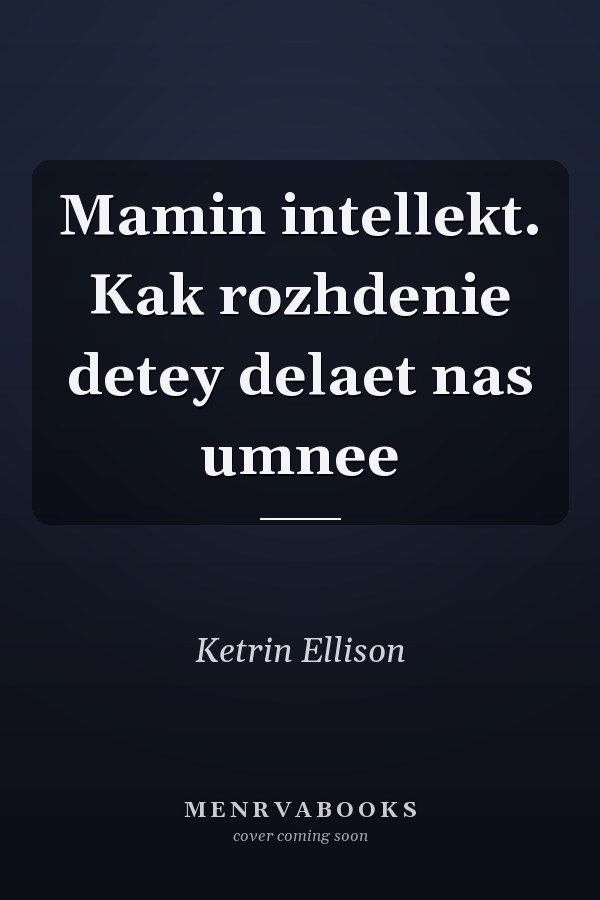 Mamin intellekt. Kak rozhdenie detey delaet nas umnee