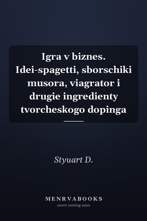 Igra v biznes. Idei-spagetti, sborschiki musora, viagrator i drugie ingredienty tvorcheskogo dopinga