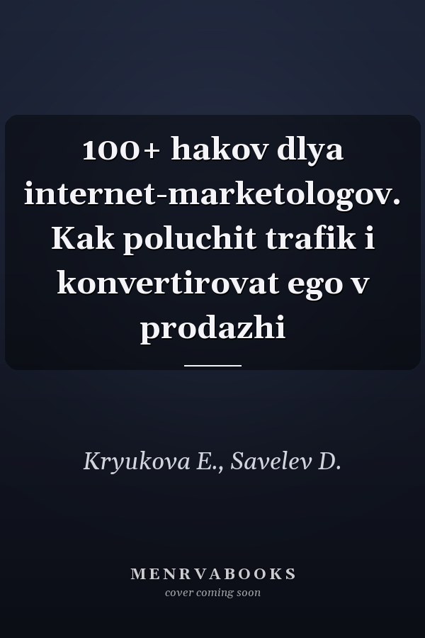 100+ hakov dlya internet-marketologov. Kak poluchit trafik i konvertirovat ego v prodazhi