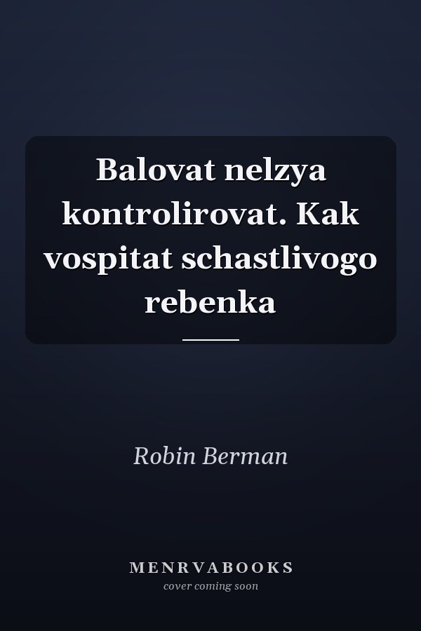 Balovat nelzya kontrolirovat. Kak vospitat schastlivogo rebenka