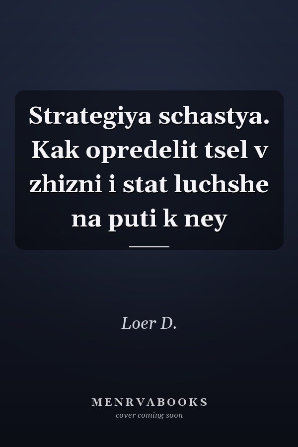 Strategiya schastya. Kak opredelit tsel v zhizni i stat luchshe na puti k ney
