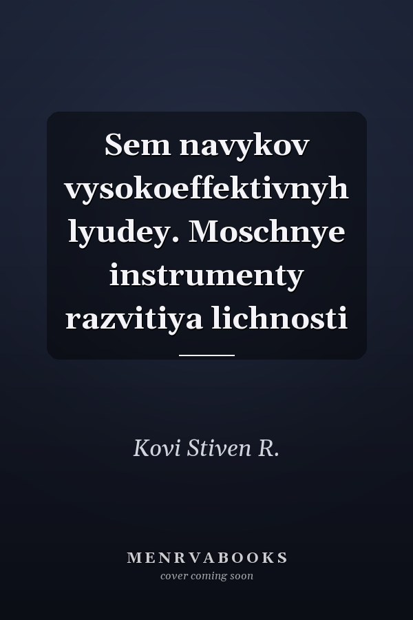Sem navykov vysokoeffektivnyh lyudey. Moschnye instrumenty razvitiya lichnosti