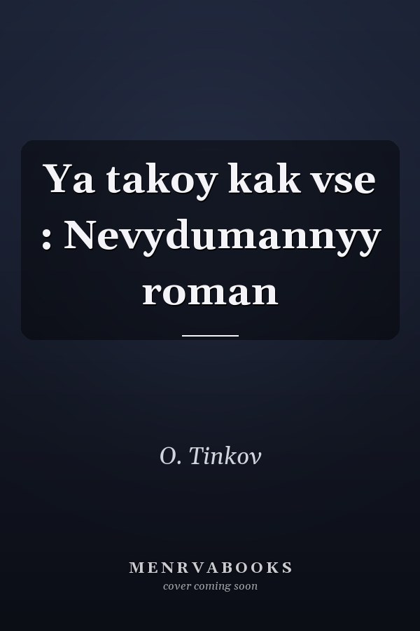 Ya takoy kak vse : Nevydumannyy roman