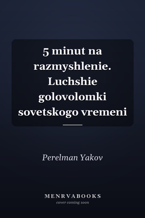 5 minut na razmyshlenie. Luchshie golovolomki sovetskogo vremeni