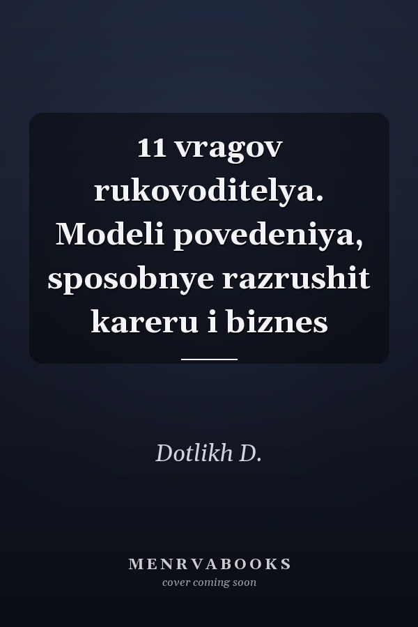 11 vragov rukovoditelya. Modeli povedeniya, sposobnye razrushit kareru i biznes