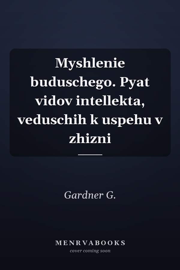 Myshlenie buduschego. Pyat vidov intellekta, veduschih k uspehu v zhizni