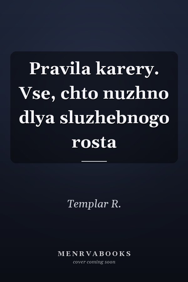 Pravila karery. Vse, chto nuzhno dlya sluzhebnogo rosta
