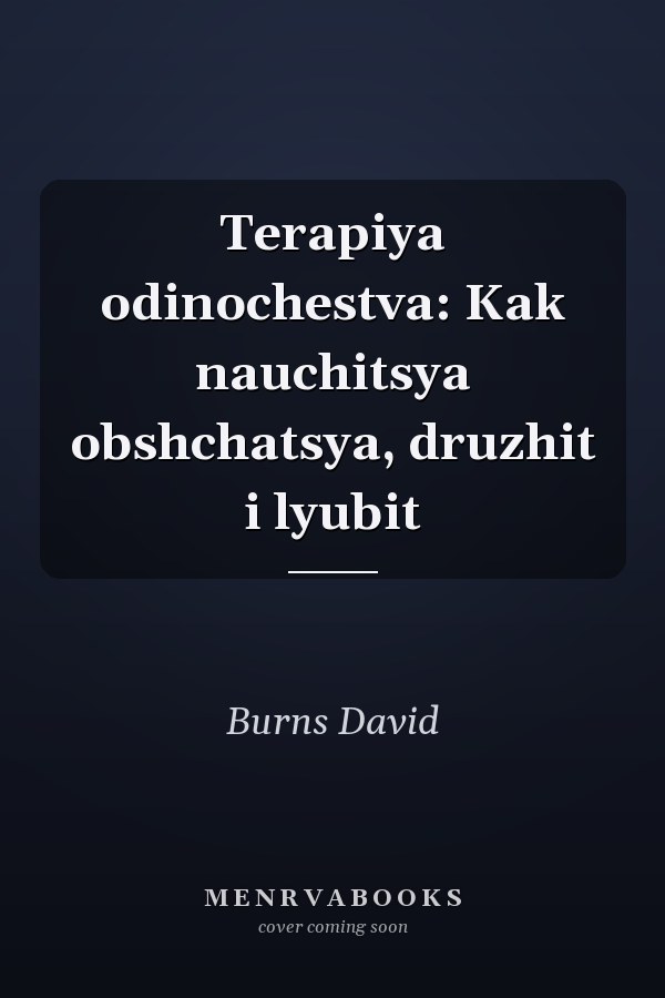 Terapiya odinochestva: Kak nauchitsya obshchatsya, druzhit i lyubit