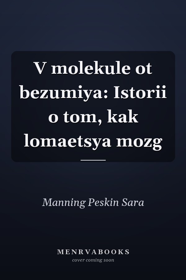 V molekule ot bezumiya: Istorii o tom, kak lomaetsya mozg