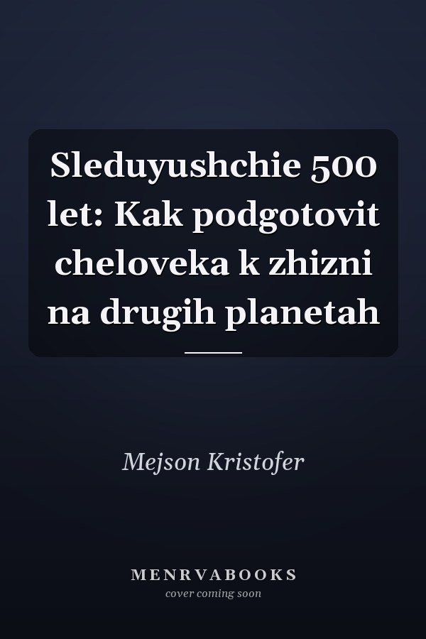 Sleduyushchie 500 let: Kak podgotovit cheloveka k zhizni na drugih planetah