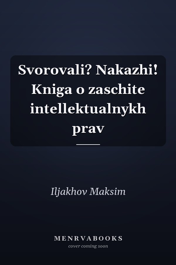 Svorovali? Nakazhi! Kniga o zaschite intellektualnykh prav