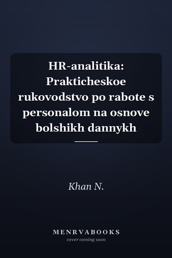 HR-analitika: Prakticheskoe rukovodstvo po rabote s personalom na osnove bolshikh dannykh