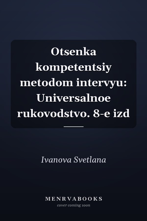 Otsenka kompetentsiy metodom intervyu: Universalnoe rukovodstvo. 8-e izd