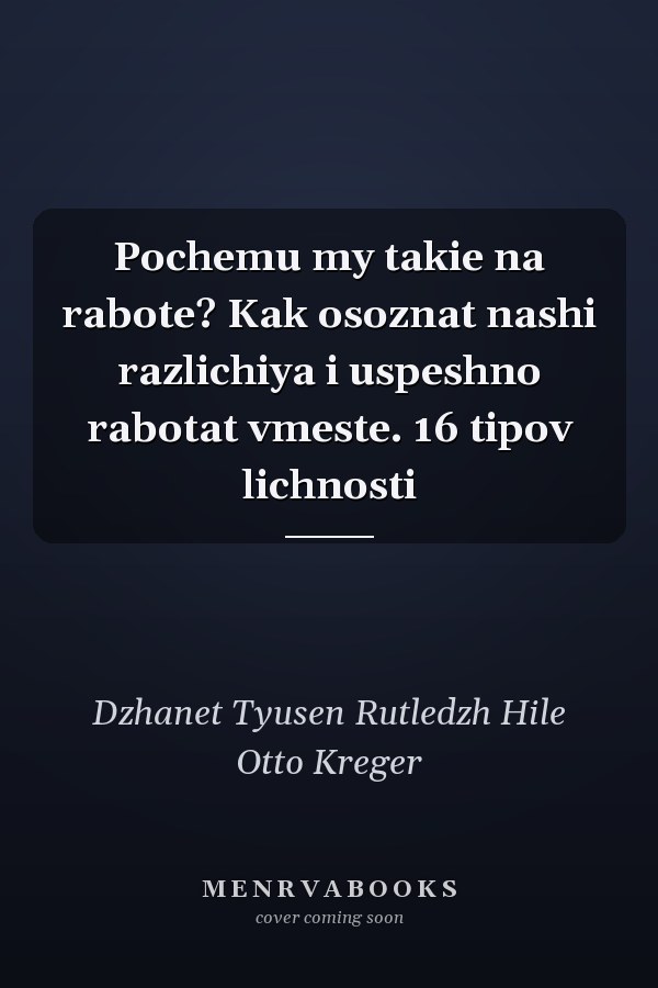 Pochemu my takie na rabote? Kak osoznat nashi razlichiya i uspeshno rabotat vmeste. 16 tipov lichnosti