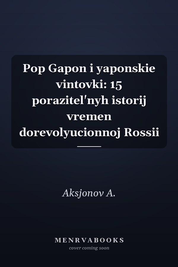 Pop Gapon i yaponskie vintovki: 15 porazitel'nyh istorij vremen dorevolyucionnoj Rossii
