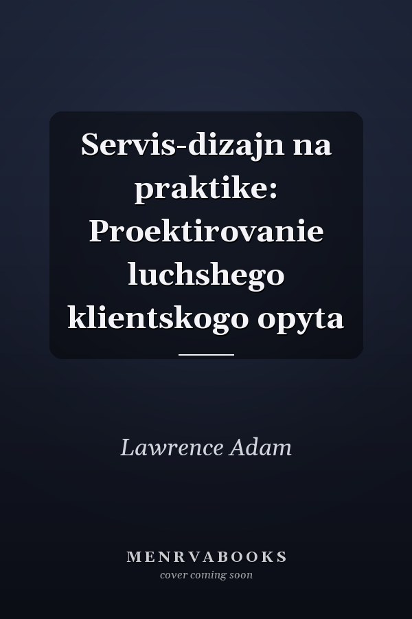 Servis-dizajn na praktike: Proektirovanie luchshego klientskogo opyta