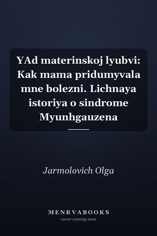 YAd materinskoj lyubvi: Kak mama pridumyvala mne bolezni. Lichnaya istoriya o sindrome Myunhgauzena