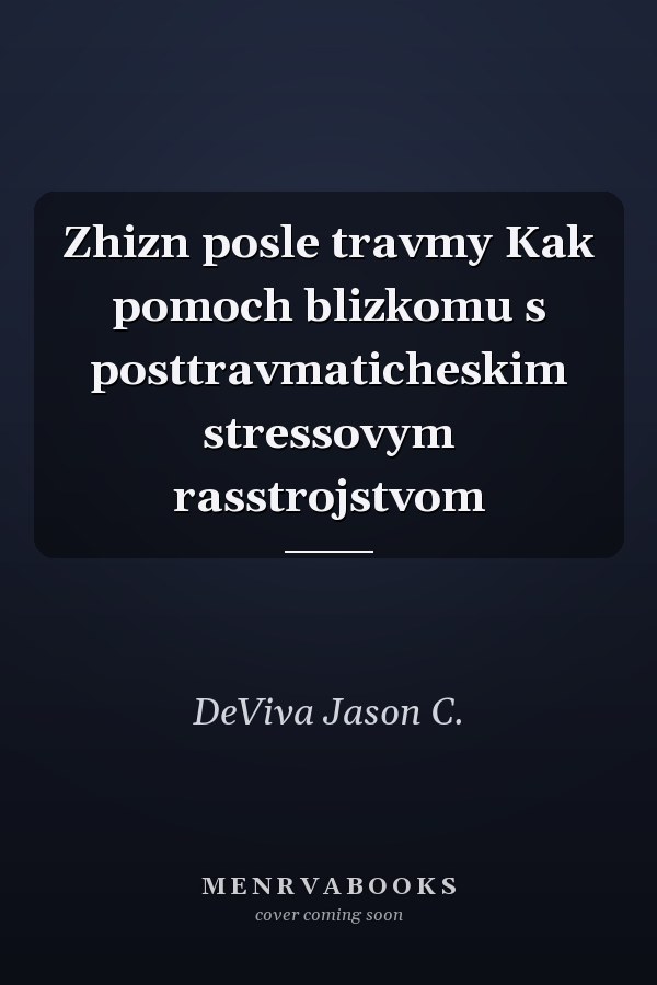 Zhizn posle travmy Kak pomoch blizkomu s posttravmaticheskim stressovym rasstrojstvom