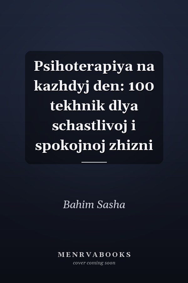 Psihoterapiya na kazhdyj den: 100 tekhnik dlya schastlivoj i spokojnoj zhizni