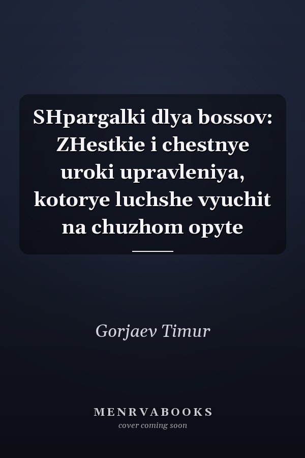 SHpargalki dlya bossov: ZHestkie i chestnye uroki upravleniya, kotorye luchshe vyuchit na chuzhom opyte