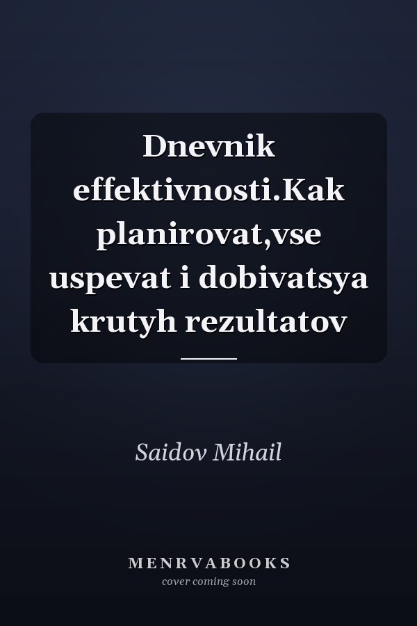 Dnevnik effektivnosti.Kak planirovat,vse uspevat i dobivatsya krutyh rezultatov