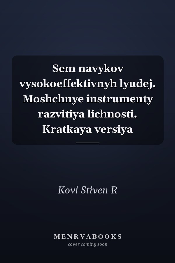 Sem navykov vysokoeffektivnyh lyudej. Moshchnye instrumenty razvitiya lichnosti. Kratkaya versiya